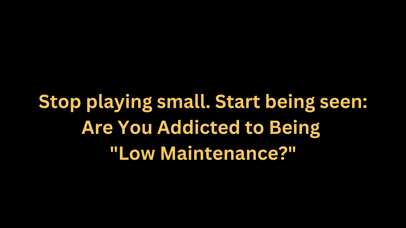 Are You Addicted to Being "Low Maintenance?"